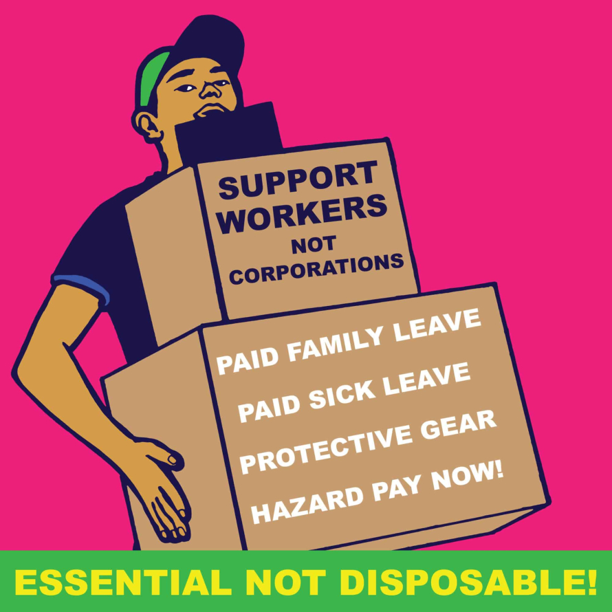 A delivery worker holds two boxes that read "Support workers, not corporations: paid family leave, paid sick leave, protective gear, hazard pay now!" A green banner reads: "Essential, not disposable!"